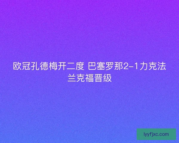 欧冠孔德梅开二度 巴塞罗那2-1力克法兰克福晋级